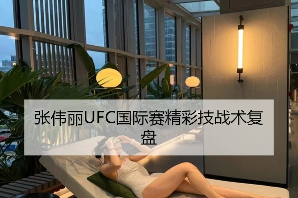 张伟丽UFC国际赛精彩技战术复盘